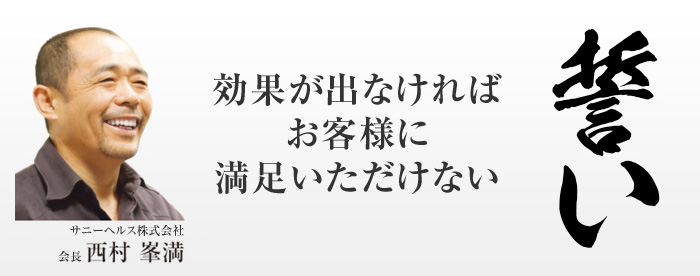 「誓い」効果が出ないとお客様に満足いただけない/サニーヘルス株式会社 会長 西村峯満