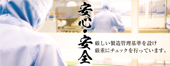 「安心・安全」厳しい製造管理基準を設け、厳重にチェックを行っています。
